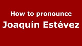 How to pronounce Joaquín Estévez