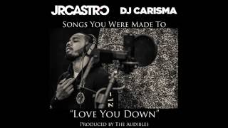 JR Castro x Dj Carisma - &quot;Love You Down&quot; (Prod The Audibles)