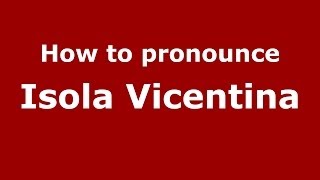 How to pronounce Isola Vicentina