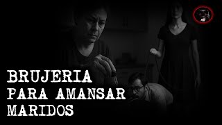 BRUJERIA PARA AMANSAR MARIDOS | RELATOS DE BRUJERIA | RELATOS Y LEYENDAS DE TERROR