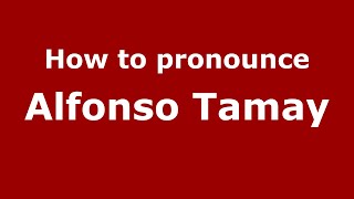 How to pronounce Alfonso Tamay
