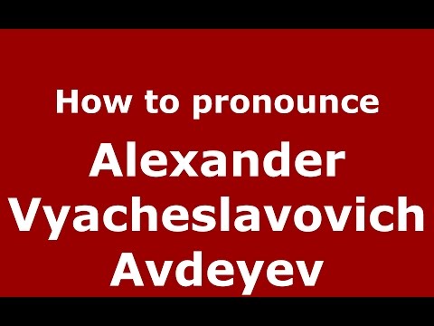 How to pronounce Alexander Vyacheslavovich Avdeyev (Russian/Russia)  - PronounceNames.com