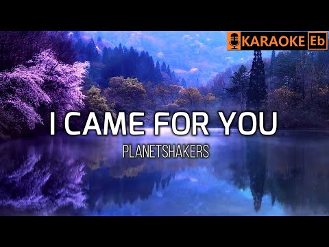 I CAME FOR YOU - Planetshakers | KARAOKE