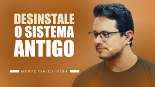 Desinstale o sistema antigo | Mentoria de vida | Deive Leonardo