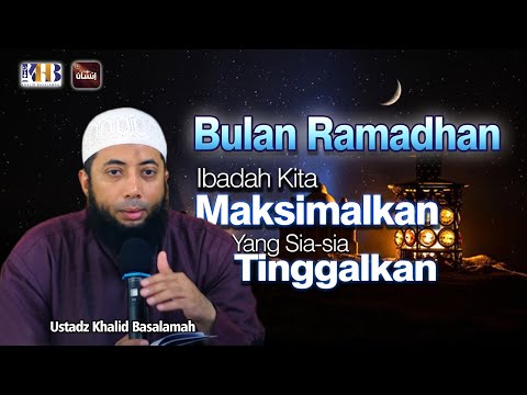 Di Bulan Ramadhan Maksimalkan Ibadah Kita | Ustadz Khalid Basalamah