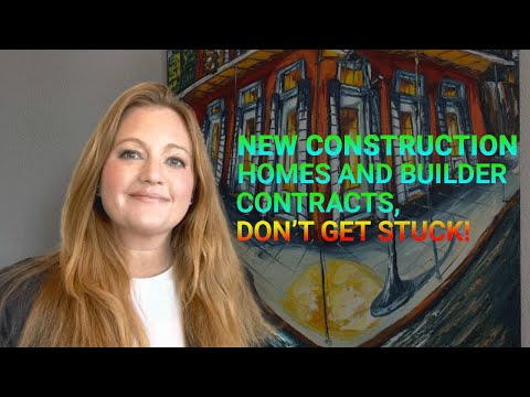 New Construction Homes and Builder Contracts, Don’t Get Stuck!