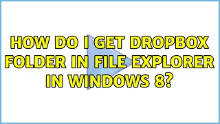 How do I get Dropbox folder in file explorer in Windows 8? (4 Solutions!!)