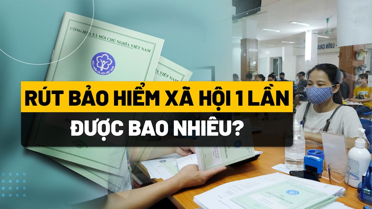 Rút bảo hiểm xã hội 1 lần được bao nhiêu tiền?