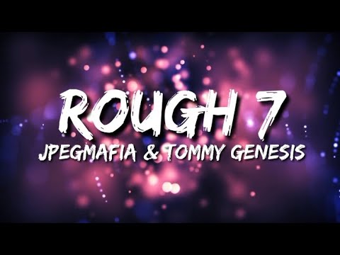 JPEGMAFIA x TOMMY GENESIS - ROUGH 7 (Lyrics)||LYRICAL STOCK
