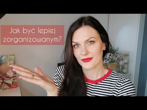 Jak być lepiej zorganizowanym?