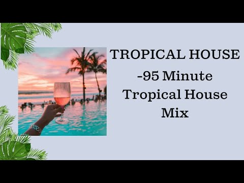 Tropical House Music! - 95 Minute Tropical House Mix