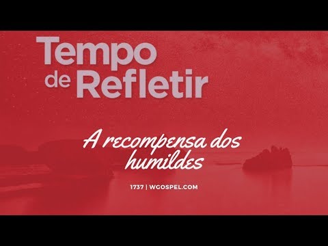 Tempo de Refletir 1737 - A recompensa dos humildes