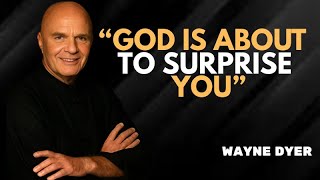God Is About to Surprise You – Your Life Is About to Change Forever! | Wayne Dyer