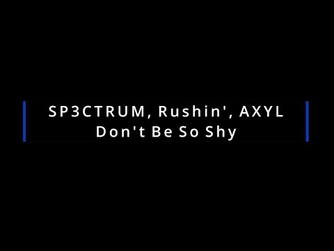 SP3CTRUM, Rushin', AXYL - Don't Be So Shy (Lyrics)