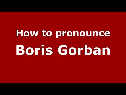 How to pronounce Boris Gorban (Russian/Russia) - PronounceNames.com