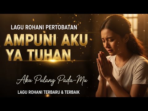 AMPUNI AKU YA TUHAN | LAGU ROHANI PERTOBATAN | Aku Pulang Pada-Mu