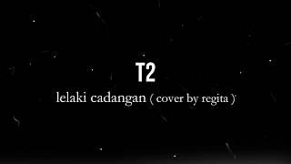 Download lagu lyric T2 - lelaki cadangan||cover by regita mp3