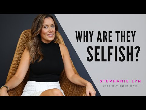 Understanding Selfishness - Why Are They This Way?? | Stephanie Lyn Coaching 2021