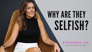 Understanding Selfishness - Why Are They This Way?? | Stephanie Lyn Coaching 2021