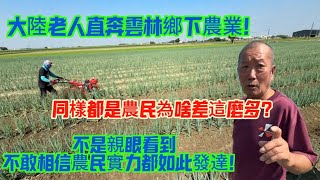 大陸老人直奔雲林鄉下農業!同樣都是農民為啥差這麼多?不是親眼看到,不敢相信農民實力都如此發達!