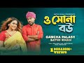 ও সোনা বউ | O Sona Bou | Sathi Khan | Gamcha Palash | Bangla New Song 2023