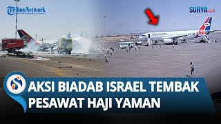 AKSI BIADAB Israel Tembak Pesawat Jemaah Haji Yaman hingga Hancur Lebur, Houthi ANCAM Akan Balas!
