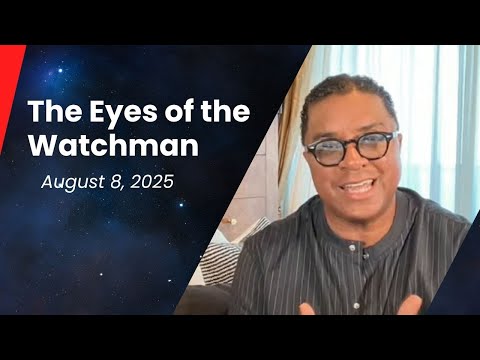 The Eyes of the Watchman - August 8, 2025