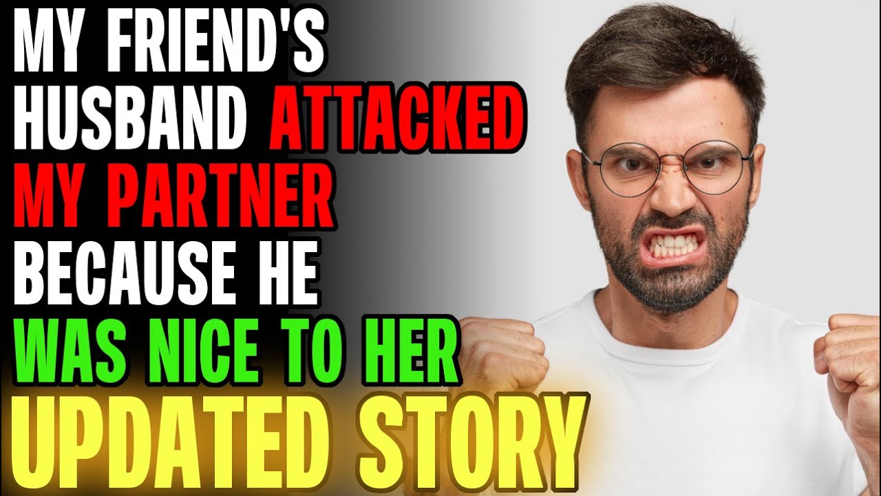 My Friend's Husband Attacked My Partner Because He Was Nice To Her... r/Relationships
