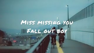 Miss missing you by Fall out boy (lyrics)