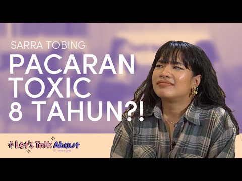 #LetsTalkAbout PENGALAMAN 8 TAHUN T0XIC RELATIONSHIP SARRA 'DadaKalkun' TOBING | Ep. 4