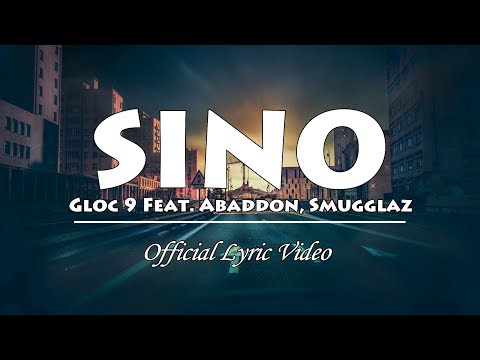 Sino - Gloc 9 ft  Abaddon x Smugglaz (Official Lyric Video)
