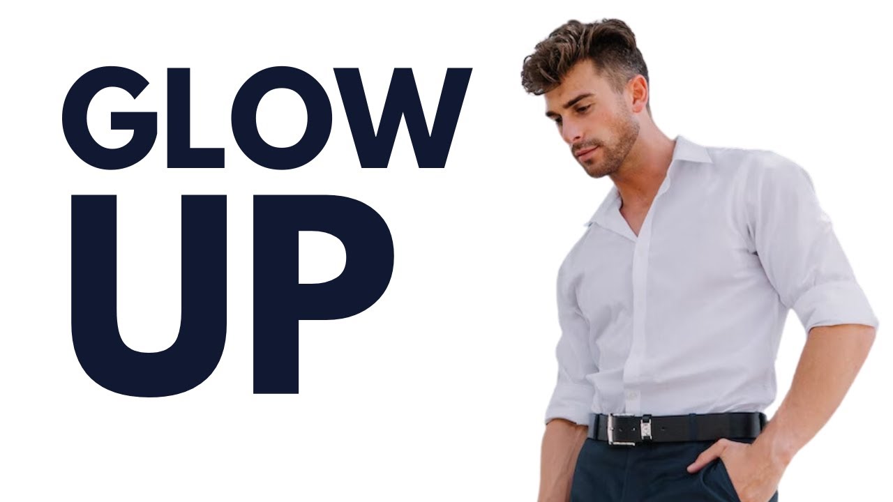 how to glow up as a guy: actionable tips, no bs