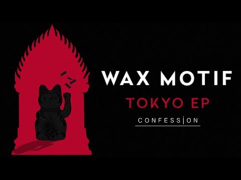 Wax Motif - Tokyo | CONFESSION