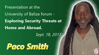 Presentation at the University of Belize Forum - Exploring Security Threats at Home and Abroad - by