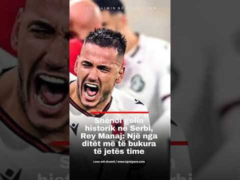 Shënoi golin historik në Serbi, Rey Manaj: Një nga ditët më të bukura të jetës time