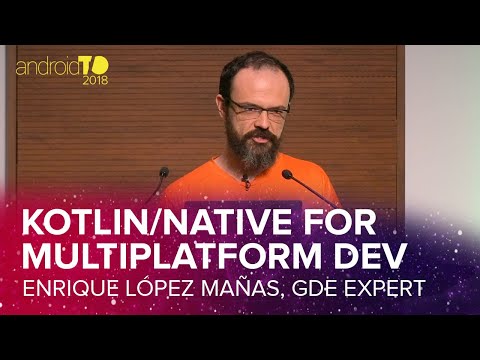 Kotlin/Native for Multiplatform Development - Enrique López Mañas - AndroidTO 2018 [DevFest18]