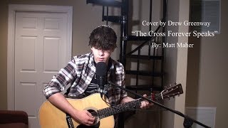 The Cross Forever Speaks - Matt Maher (LIVE Acoustic Cover by Drew Greenway)