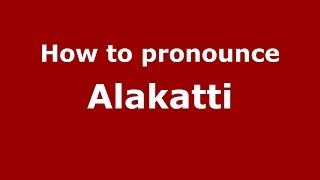 How to pronounce Alakatti