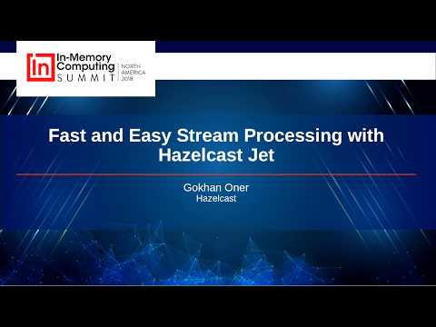 Fast and Easy Stream Processing with Hazelcast Jet - IMC Summit North America 2018