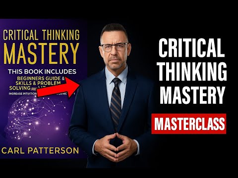 🧠 Critical Thinking Mastery by Carl Patterson | Book Summary | Masterclass