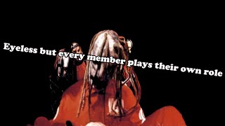 Slipknot - Eyeless but every member plays their own role