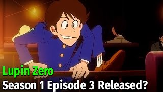 Lupin Zero Season 1 Episode 3 Release Date