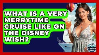 What Is A Very Merrytime Cruise Like On The Disney Wish? - The Rail and Cruise Experts
