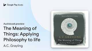 The Meaning of Things: Applying Philosophy to… by A.C. Grayling · Audiobook prev