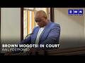 Brown Mogotsi S Bail Application Postponed