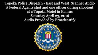 Topeka Police Scanner Audio 3 Federal Agents Shot and one officer during shootout