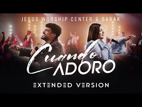 [Extended Version] Cuando Adoro | Jesus Worship Center & Barak (En Vivo) [Vídeo Oficial]