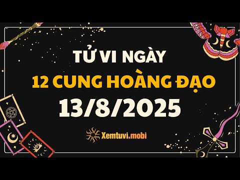 Tử vi 12 cung hoàng đạo thứ 4 ngày 13/6/2025