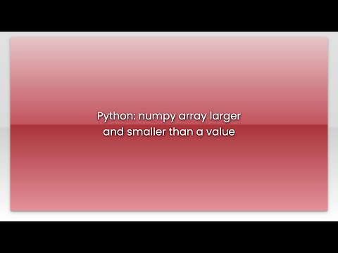 Python Numpy Array Larger And Smaller Than A Value