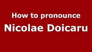 How to pronounce Nicolae Doicaru